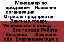 Менеджер по продажам › Название организации ­ ART REAL › Отрасль предприятия ­ Элитные товары › Минимальный оклад ­ 40 000 - Все города Работа » Вакансии   . Амурская обл.,Благовещенский р-н